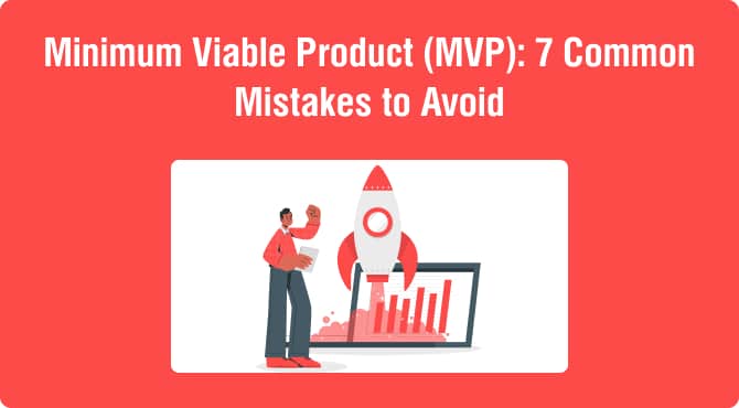 Minimum Viable Product (MVP): 7 Common Mistakes to Avoid
