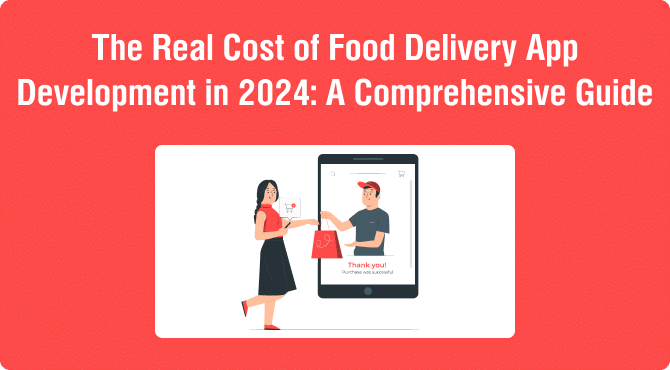 The Real Cost of Food Delivery App Development in 2024: A Comprehensive Guide