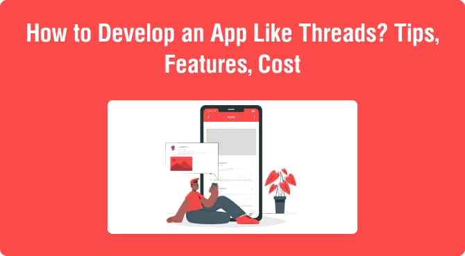 How to Develop an App Like Threads? Tips, Features, Cost